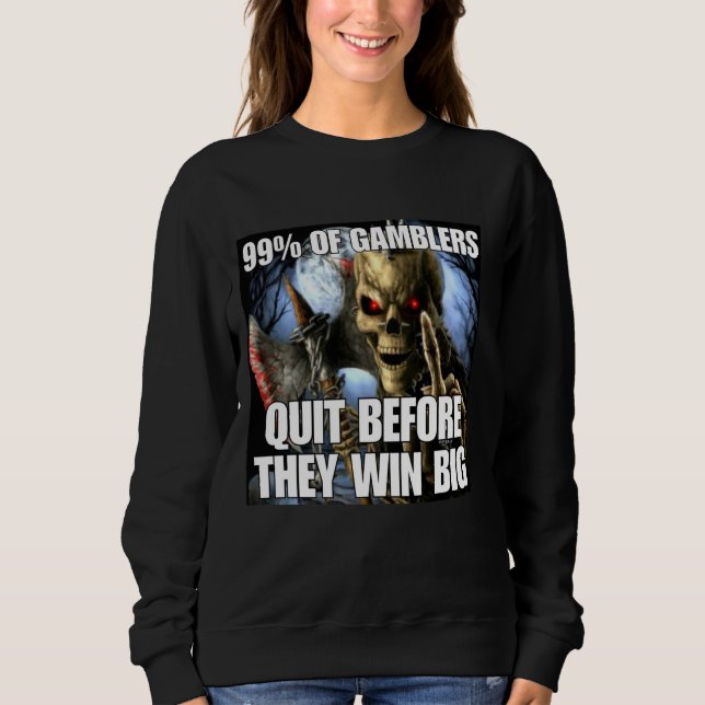Gamblers Quit Funny Cringe Hard Skeleton Meme Sweatshirt (Front)
