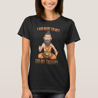 Gambling  I Am Here To Bet For My Therapy  Casino  T-Shirt