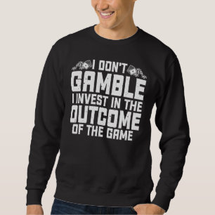 Gambling I Don't Gamble I Invest Casino Lover Gamb Sweatshirt
