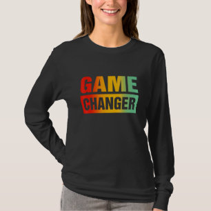 Game Changer Sarcastic Quotes 3 T-Shirt