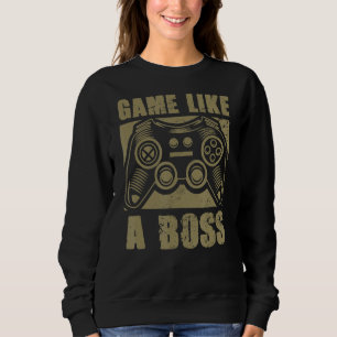 Game Like a Boss Gamer Quote Joke Video Gaming Gr Sweatshirt