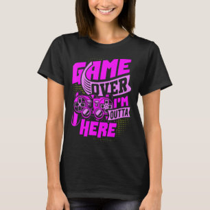 Game Over, I'm Outta Here, The Ultimate Gaming Acc T-Shirt