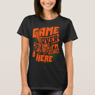 Game Over, I'm Outta Here, The Ultimate Gaming T-Shirt