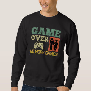 Game Over No Games Wedding Bachelor Party 1 Sweatshirt