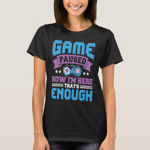 Game paused now i'm here thats enough T-Shirt