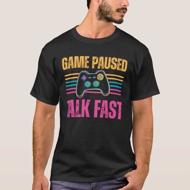Game paused Talk Fast Gaming Hobby Play Interest T-Shirt (Front)