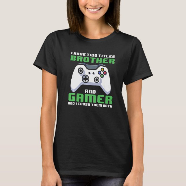 Gamer Brother I Have Two Titles Brother And Gamer  T-Shirt (Front)