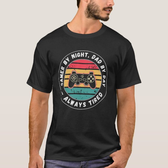 Gamer by Night Dad by Day Tired Funny Dad Quote T-Shirt (Front)