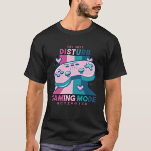 Gamer Do Not Disturb I m Gaming Mode Activated T-Shirt