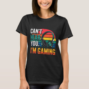 Gamer Funny Can't Hear You I'm Gaming  T-Shirt