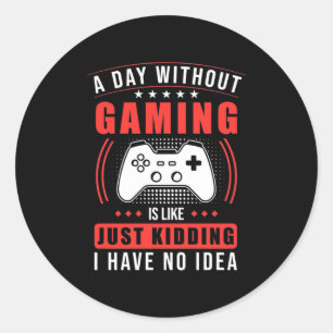 Gamer Gift A Day Without Gaming I Have No Idea Classic Round Sticker