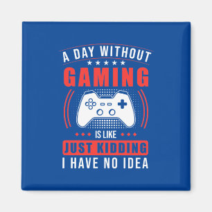 Gamer Gift A Day Without Gaming I Have No Idea Magnet