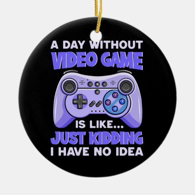 Gamer Gift A Day Without Video Games Ceramic Ornament (Front)