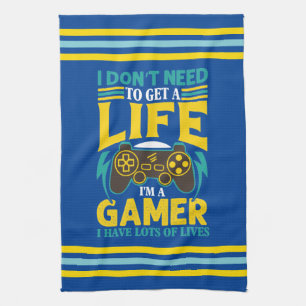 Gamer Gift I Don't Need to Get a Life I'm a Gamer Kitchen Towel