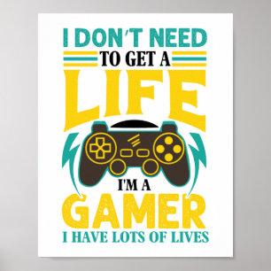 Gamer Gift  I Don't Need to Get a Life I'm a Gamer Poster