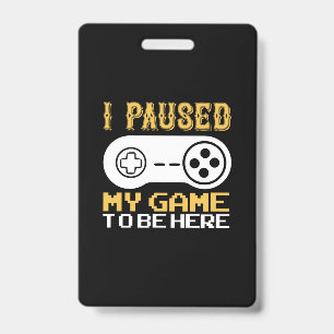 Gamer Gift I Paused My Game To Be Here Badge