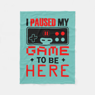 Gamer Gift I Paused My Game To Be Here Fleece Blanket