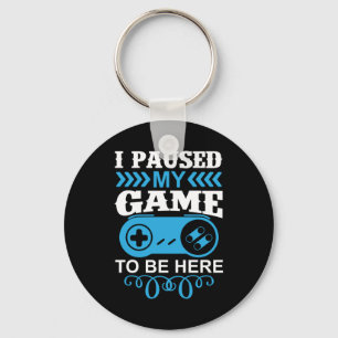 Gamer Gift I Paused My Game To Be Here Keychain