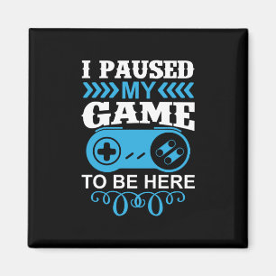 Gamer Gift I Paused My Game To Be Here Magnet