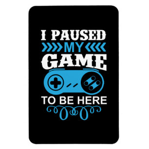 Gamer Gift I Paused My Game To Be Here Magnet