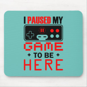 Gamer Gift I Paused My Game To Be Here Mouse Pad