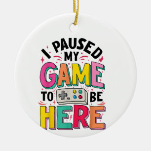 Gamer Girl I Paused My Game To Be Here Funny Video Ceramic Ornament