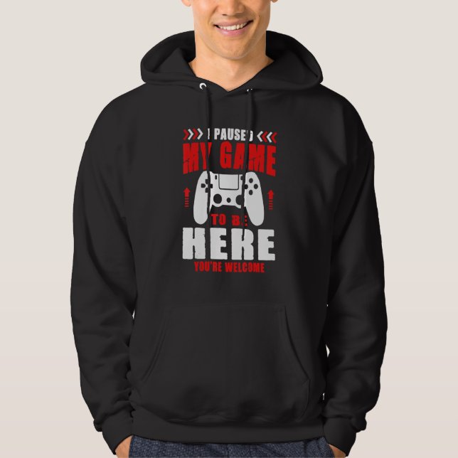 Gamer I Paused My Game To Be Here You're Welcome B Hoodie (Front)