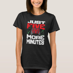 Gamer quote Player Just five more minutes graphic T-Shirt