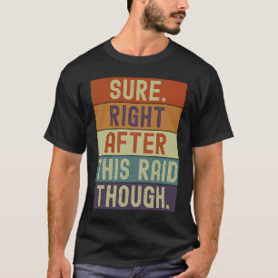 Gamer Sure Right After This Raid Though Gaming Ret T-Shirt