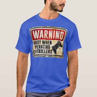 Gamer Warning Noisy When Operating Controllers T-Shirt