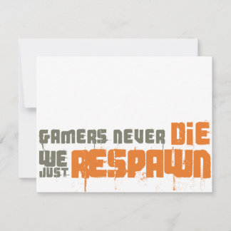 Gamers Never Die We Just Respawn
