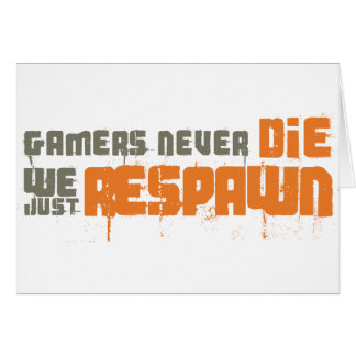 Gamers Never Die We Just Respawn