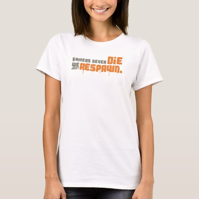 Gamers Never Die We Just Respawn T-Shirt (Front)