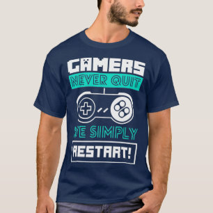 Gamers never quit We simply restart  Gaming Gift T-Shirt