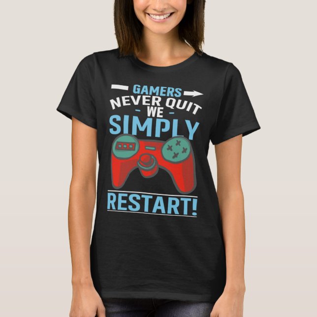 Gamers Never Quit We Simply Restart Video Gaming T-Shirt (Front)