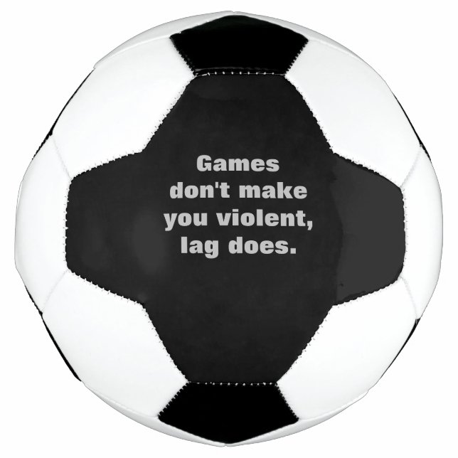 Games don't make you violent, lag does  soccer ball (Front)