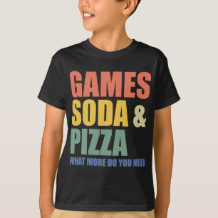 Games Soda and Pizza What More Do You Need - Funny T-Shirt