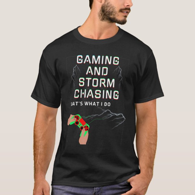 Gaming and Storm Chasing That's What I Do Men Wome T-Shirt (Front)