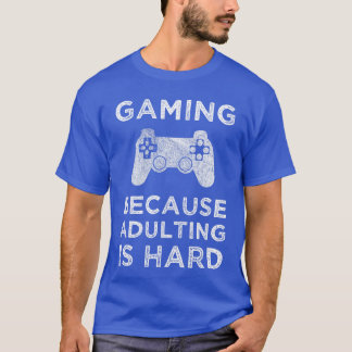 Gaming Because Adulting Is Hard Funny Gamer gift T-Shirt