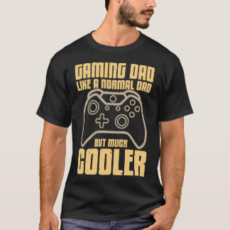 Gaming Dad Like a Normal Dad But Much Cooler T-Shirt