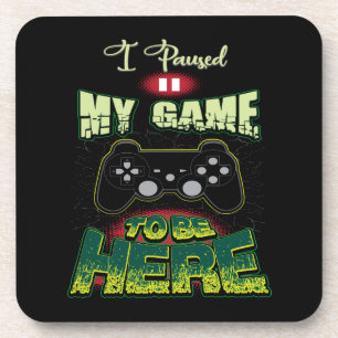 Gaming Humour - I Paused My Game To Be Here - Funn Coaster
