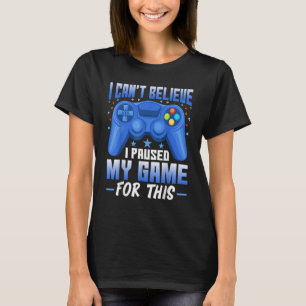 Gaming I Paused My Game for This   Video Game T-Shirt