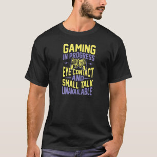 Gaming In Progress Eye Contact And Small Talk T-Shirt