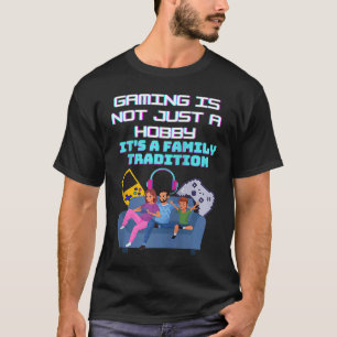 Gaming is not just a hobby It's a family tradition T-Shirt