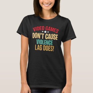 Gaming Video Games Don't Cause Violence Lag Does B T-Shirt