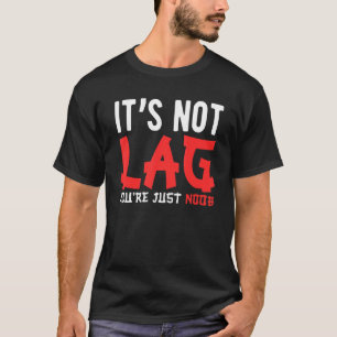 Gaming Video Games   It's Not Lag You're Just Noob T-Shirt