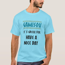 GAMISOU IT´S GREEK FOR HAVE A NICE DAY