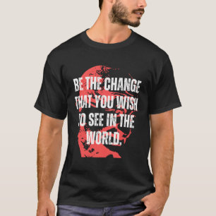 Gandhi Quote Be The Change Mama Gandhi Quotes Insp T-Shirt