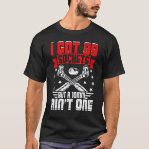Garage I Got 99 Sockets But A 10mm Aint One Mechan T-Shirt