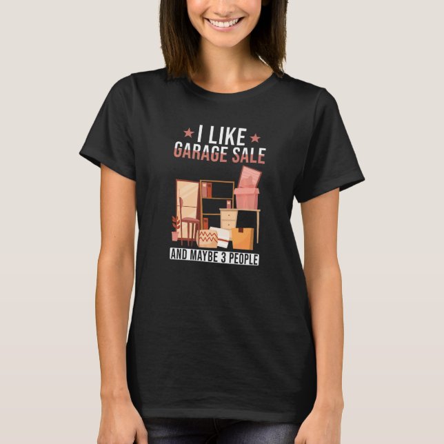 Garage Sale Saying I like Garage Sale and maybe 3  T-Shirt (Front)